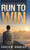 Run to Win: A Journey of Courage, Faith, and Hope