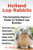 Holland Lop Rabbits The Complete Owner's Guide to Holland Lop Bunnies How to Care for your Holland Lop Pet, including Breeding, Lifespan, Colors, Health, Personality, Diet and Facts