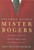 The Simple Faith of Mister Rogers: Spiritual Insights from the World's Most Beloved Neighbor