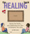 The Healing Book: Facing the Death, and Celebrating the Life, of Someone You Love