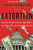 Extortion: How Politicians Extract Your Money, Buy Votes, and Line Their Own Pockets