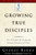 Growing True Disciples: New Strategies for Producing Genuine Followers of Christ