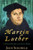 Martin Luther: A Concise History of His Life & Works