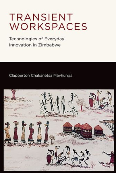 Transient Workspaces: Technologies of Everyday Innovation in Zimbabwe (MIT Press)