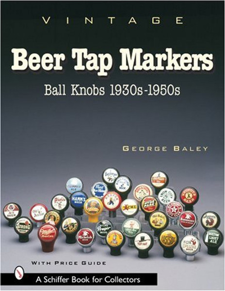 Vintage Beer Tap Markers: Ball Knobs, 1930s-1950s (Schiffer Book for Collectors)