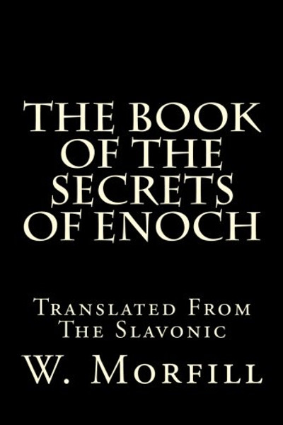 The Book Of The Secrets Of Enoch: Translated From The Slavonic