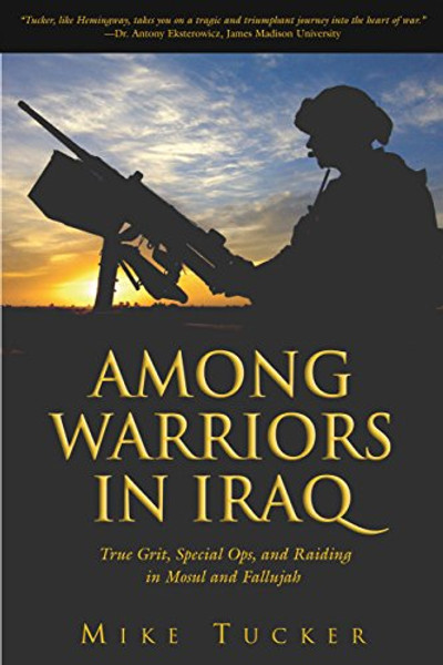 Among Warriors in Iraq: True Grit, Special Ops, and Raiding in Mosul and Fallujah