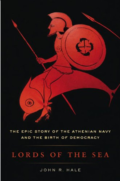 Lords of the Sea: The Epic Story of the Athenian Navy and the Birth of Democracy