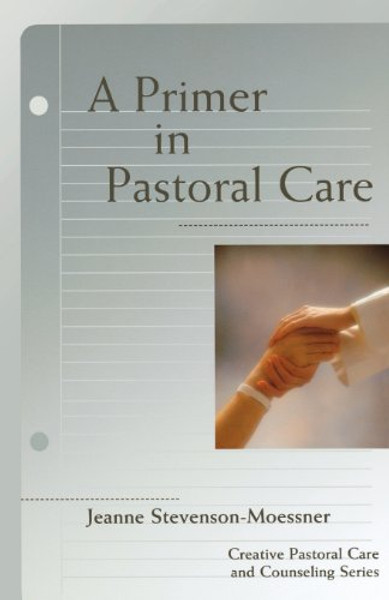A Primer In Pastoral Care: Creative Pastoral Care and Counseling Series