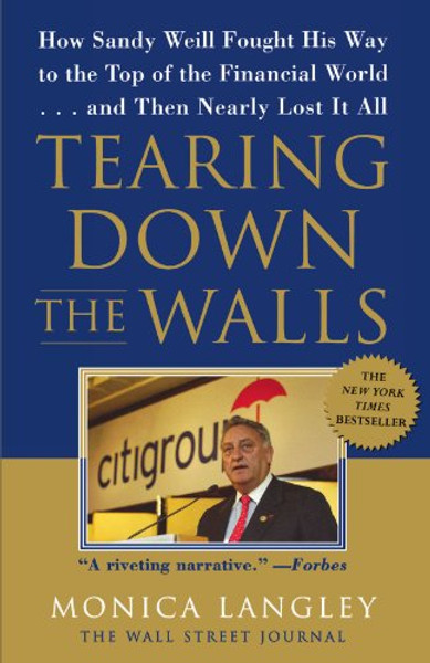 Tearing Down the Walls: How Sandy Weill Fought His Way to the Top of the Financial World. . .and Then Nearly Lost It All (Wall Street Journal Book)