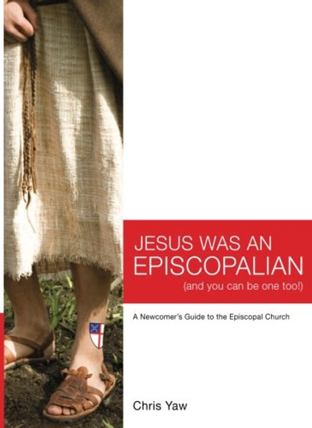 Jesus Was An Episcopalian (And You Can Be One Too!): A Newcomer's Guide to the Episcopal Church