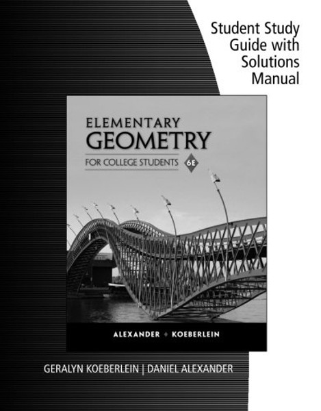 Student Study Guide with Solutions Manual for Alexander/Koeberlein's Elementary Geometry for College Students, 6th