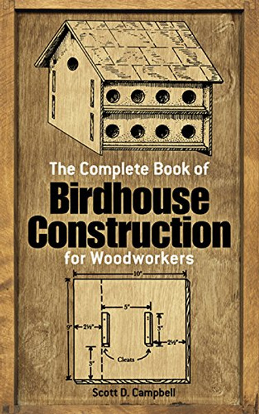 The Complete Book of Birdhouse Construction for Woodworkers (Dover Woodworking)