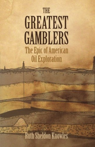 The Greatest Gamblers: The Epic of American Oil Exploration