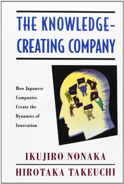 The Knowledge-Creating Company: How Japanese Companies Create the Dynamics of Innovation
