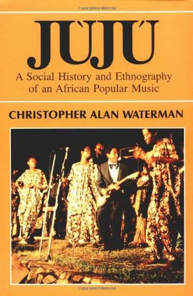 Juju: A Social History and Ethnography of an African Popular Music (Chicago Studies in Ethnomusicology)