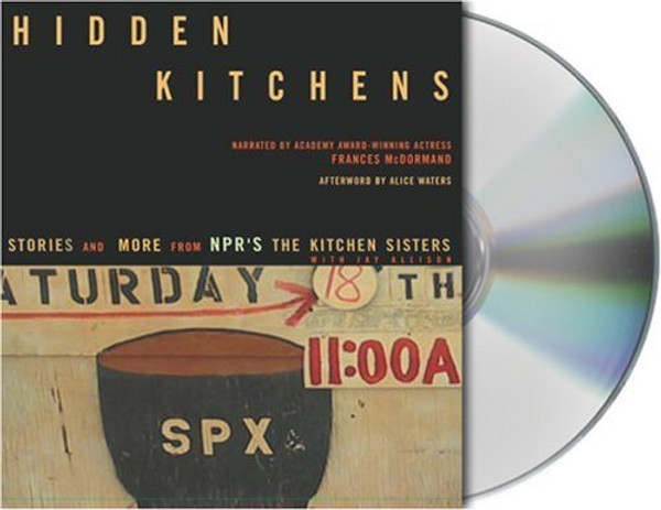 Hidden Kitchens: Stories, Recipes, and More from NPR's The Kitchen Sisters