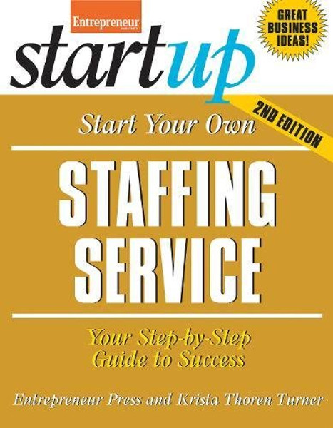 Start Your Own Staffing Service: Your Step-By-Step Guide to Success (StartUp Series)