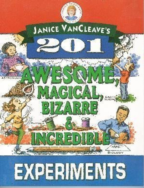 Janice VanCleave's 201 Awesome, Magical Bizarre, and Incredible Experiments