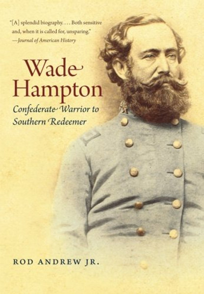 Wade Hampton: Confederate Warrior to Southern Redeemer (Civil War America)