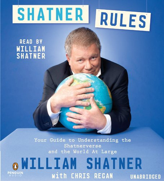 Shatner Rules: Your Key to Understanding the Shatnerverse and the World at Large