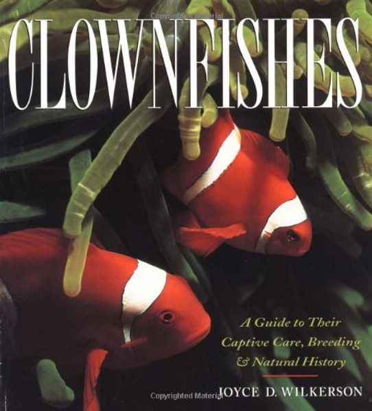 Clownfishes: A Guide to Their Captive Care, Breeding & Natural History