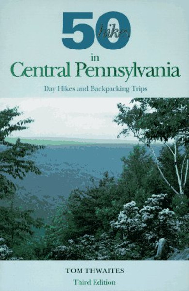 Fifty Hikes in Central Pennsylvania: Day Hikes and Backpacking Trips
