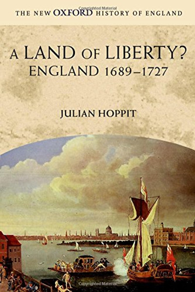 A Land of Liberty?: England 1689-1727 (New Oxford History of England)