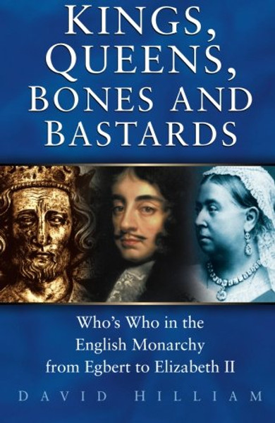 Kings, Queens, Bones & Bastards: Who's Who in the English Monarchy from Egbert to Elizabeth II