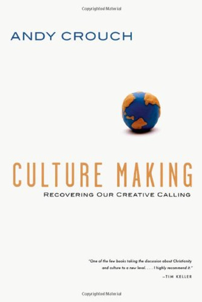 Culture Making: Recovering Our Creative Calling