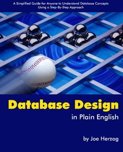 Database Design in Plain English: A Simplified Guide for Anyone To Understand Database Concepts Using a Step-By-Step Approach