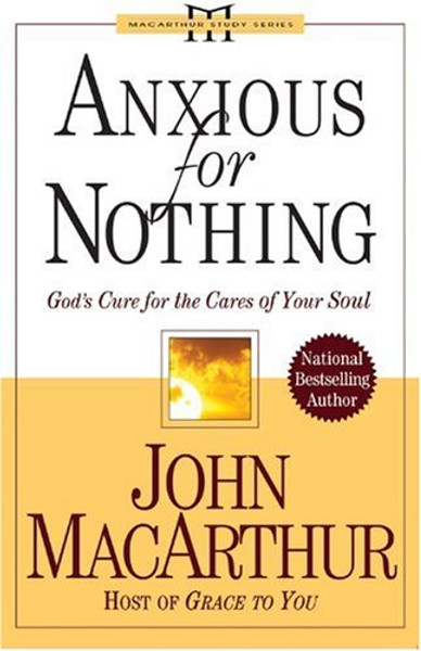 Anxious for Nothing: God's Cure for the Cares of Your Soul (MacArthur Study Series)