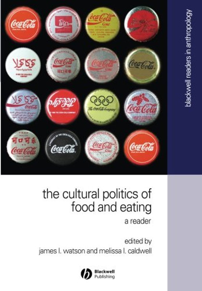 The Cultural Politics of Food and Eating (Blackwell Readers in Anthroplogy, No. 8)
