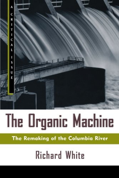 The Organic Machine: The Remaking of the Columbia River (Hill and Wang Critical Issues)