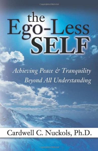 The Ego-Less SELF: Achieving Peace & Tranquility Beyond All Understanding