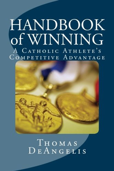 HANDBOOK OF WINNING: A Catholic Athlete's Competitive Advantage: (#1) Excellence Practices Inspired by Pope John Paul IIs Theology of the Body