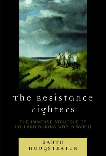 The Resistance Fighters: The Immense Struggle of Holland during World War II
