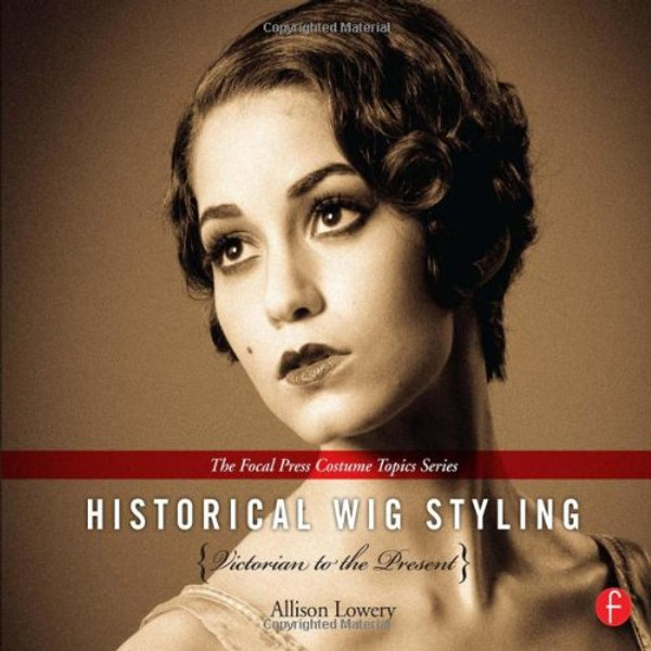 Historical Wig Styling: Victorian to the Present (The Focal Press Costume Topics Series) (Volume 2)