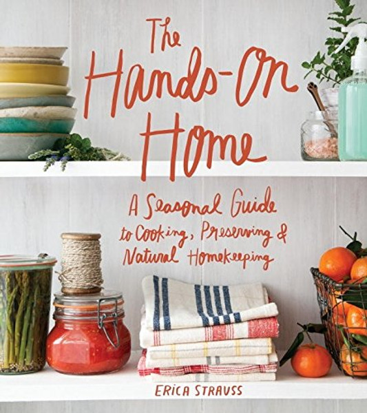 The Hands-On Home: A Seasonal Guide to Cooking, Preserving & Natural Homekeeping