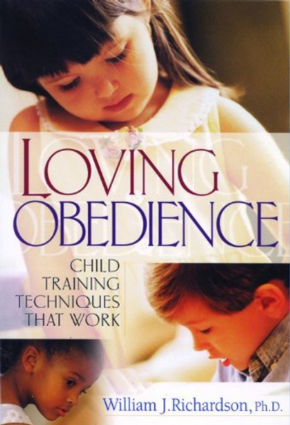 Loving Obedience: Child Training Techniques that Work