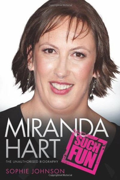 Miranda Hart: Such Fun: The Unauthorised Biography
