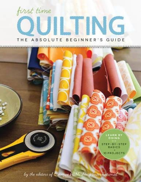 First Time Quilting: The Absolute Beginner's Guide: There's A First Time For Everything