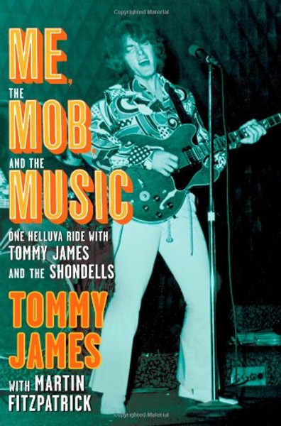 Me, the Mob, and the Music: One Helluva Ride with Tommy James & The Shondells