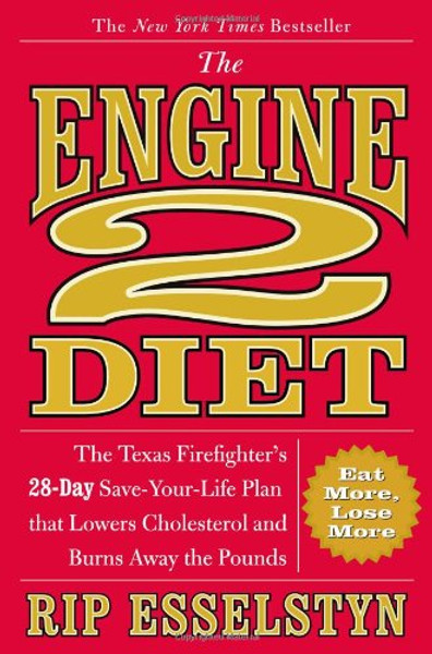 The Engine 2 Diet: The Texas Firefighter's 28-Day Save-Your-Life Plan that Lowers Cholesterol and Burns Away the Pounds