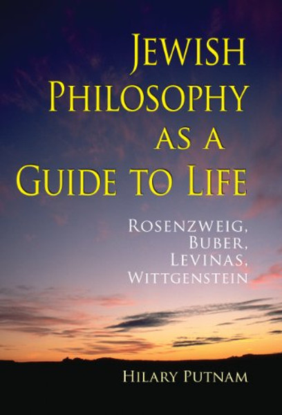 Jewish Philosophy as a Guide to Life: Rosenzweig, Buber, Levinas, Wittgenstein (The Helen and Martin Schwartz Lectures in Jewish Studies)