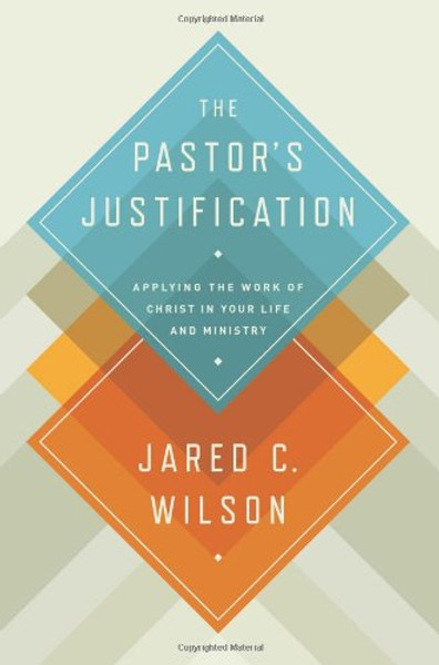 The Pastor's Justification: Applying the Work of Christ in Your Life and Ministry