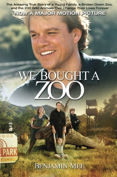 We Bought a Zoo: The Amazing True Story of a Young Family, a Broken Down Zoo, and the 200 Wild Animals that Changed Their Lives Forever