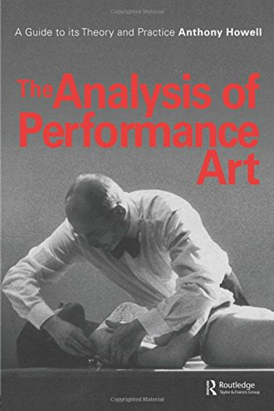 The Analysis of Performance Art: A Guide to its Theory and Practice (Contemporary Theatre Studies)