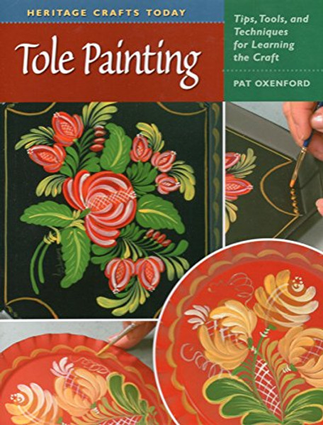 Tole Painting: Tips, Tools, and Techniques for Learning the Craft (Heritage Crafts)