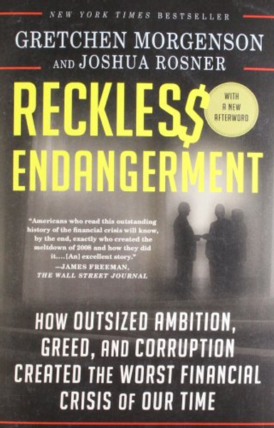 Reckless Endangerment: How Outsized Ambition, Greed, and Corruption Created the Worst Financial Crisis of Our Time